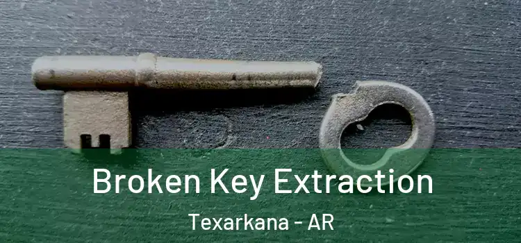 Broken Key Extraction Texarkana - AR